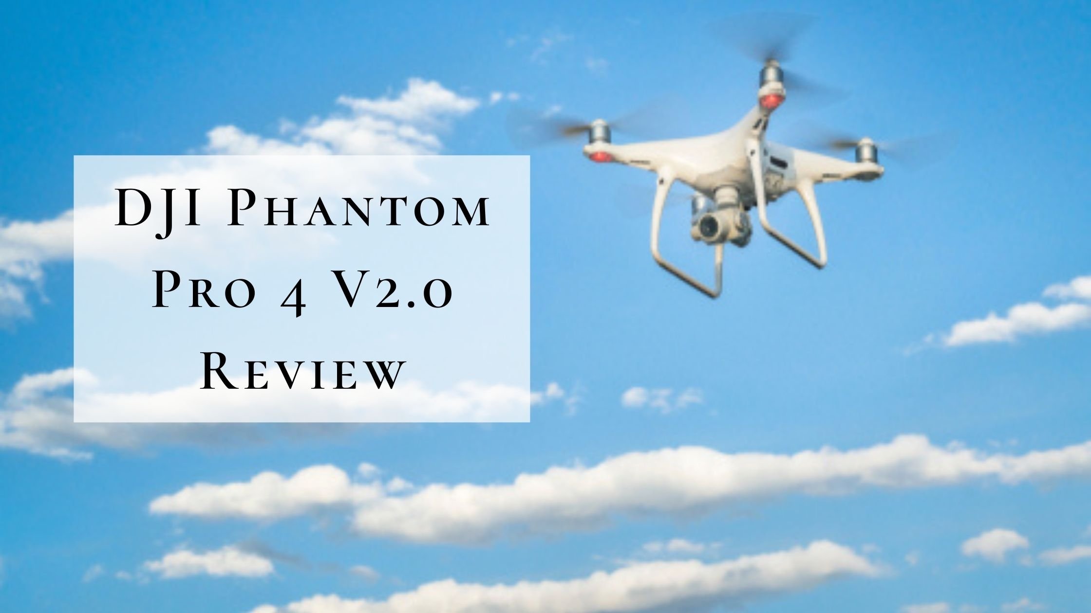 DJI Phantom Pro 4 V2.0 Review (Half A Year Later)