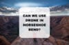 Can We Use Drone in Horseshoe Bend, Can you fly a drone in Antelope Canyon, Do you need a permit for Horseshoe Bend, Is it legal to fly a drone in the Grand Canyon