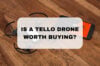 advantages of Tello, Can I fly Tello anywhere, Can Tello drone fly over water, Does Tello drone have GPS, Does Tello drone record sound, How long can a Tello drone fly